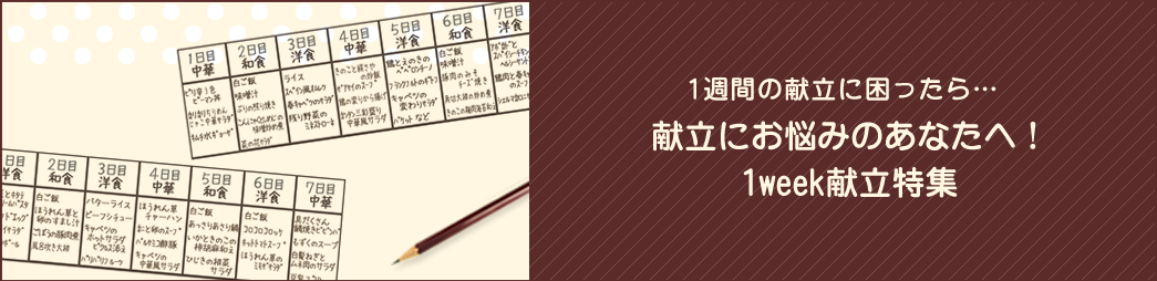 1週間の献立に困ったら‥献立にお悩みのあなたへ！1Week献立特集