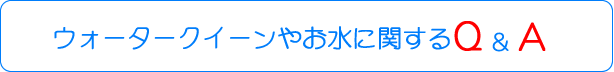 ウォータークイーンやお水に関するＱ＆Ａ